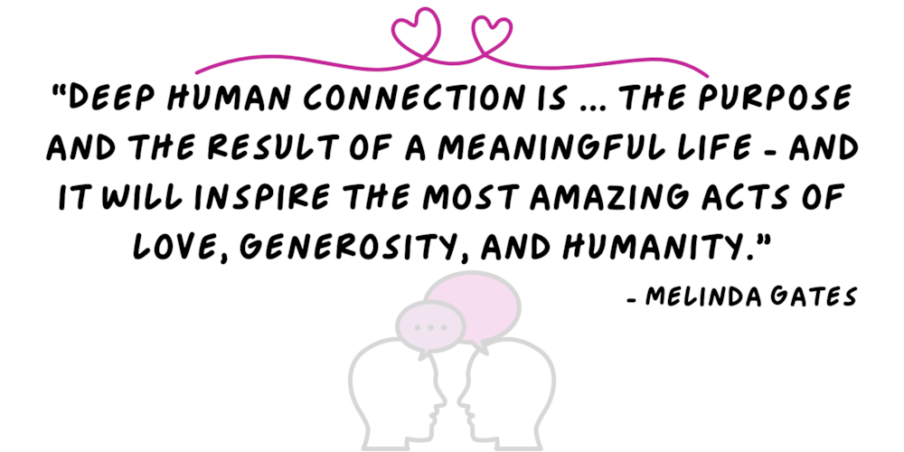 Deep human connection is the purpose and the result of a meaningful life - and it will inspire the most amazing acts of love, generosity, and humanity. by Melinda Gates.