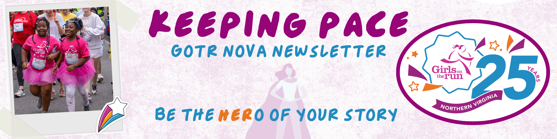 Keeping Pace GOTR NOVA Newsletter header with be the hero of your story written over a cartoon of a woman in a cape.